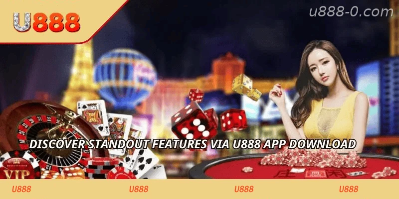Discover standout features via U888 app download